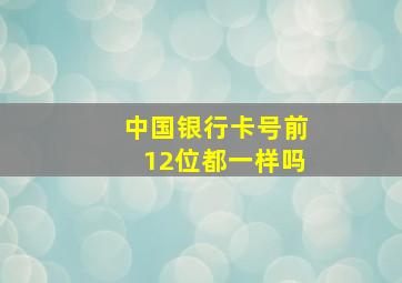 中国银行卡号前12位都一样吗