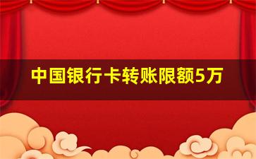 中国银行卡转账限额5万