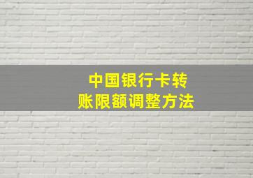 中国银行卡转账限额调整方法