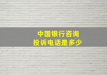 中国银行咨询投诉电话是多少