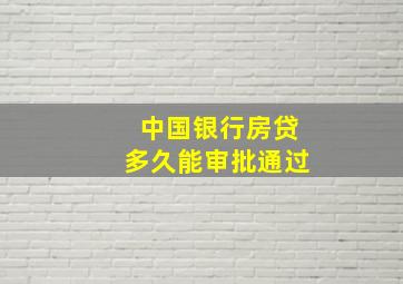 中国银行房贷多久能审批通过