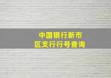 中国银行新市区支行行号查询