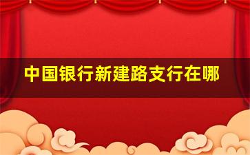 中国银行新建路支行在哪