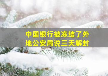 中国银行被冻结了外地公安局说三天解封