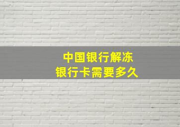 中国银行解冻银行卡需要多久