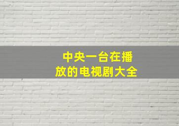 中央一台在播放的电视剧大全