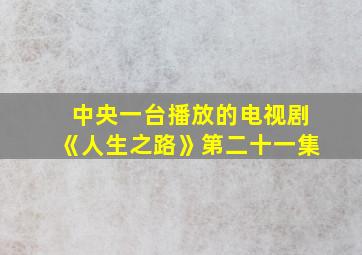 中央一台播放的电视剧《人生之路》第二十一集