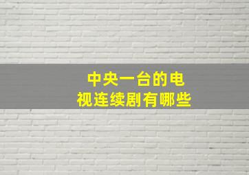 中央一台的电视连续剧有哪些