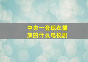 中央一套现在播放的什么电视剧