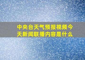 中央台天气预报视频今天新闻联播内容是什么