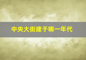 中央大街建于哪一年代