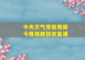 中央天气预报视频今晚视频回放直播