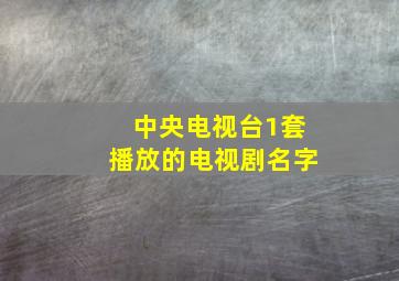 中央电视台1套播放的电视剧名字