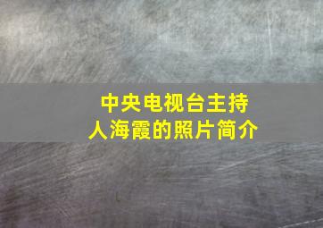 中央电视台主持人海霞的照片简介