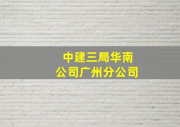 中建三局华南公司广州分公司