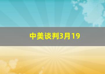 中美谈判3月19