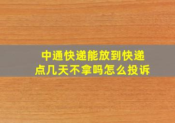 中通快递能放到快递点几天不拿吗怎么投诉