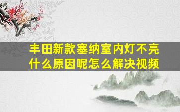 丰田新款塞纳室内灯不亮什么原因呢怎么解决视频