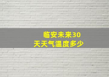 临安未来30天天气温度多少