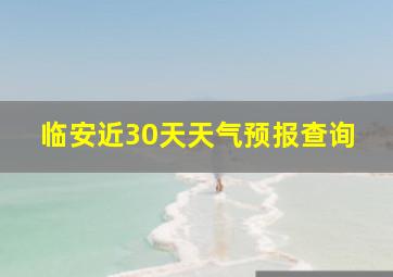 临安近30天天气预报查询