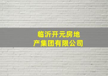 临沂开元房地产集团有限公司