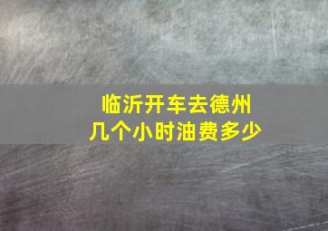 临沂开车去德州几个小时油费多少