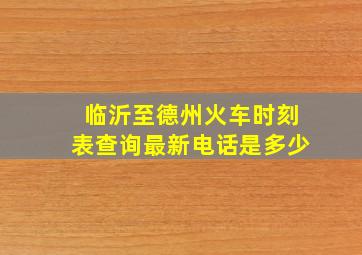 临沂至德州火车时刻表查询最新电话是多少