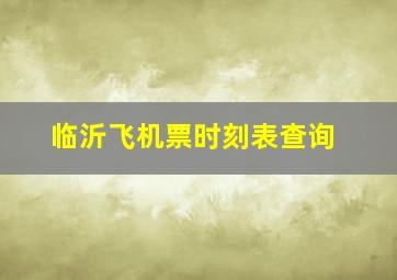 临沂飞机票时刻表查询