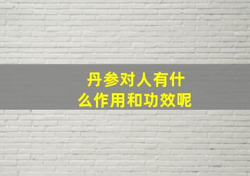 丹参对人有什么作用和功效呢