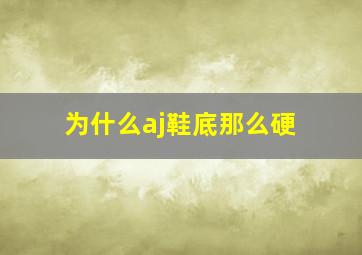 为什么aj鞋底那么硬