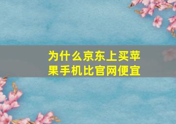 为什么京东上买苹果手机比官网便宜