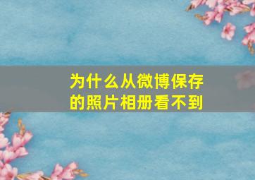 为什么从微博保存的照片相册看不到