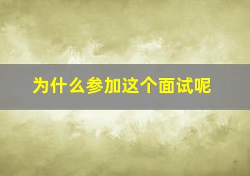 为什么参加这个面试呢