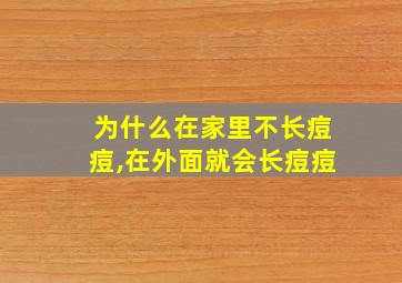 为什么在家里不长痘痘,在外面就会长痘痘