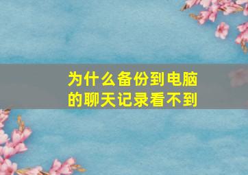 为什么备份到电脑的聊天记录看不到