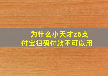 为什么小天才z6支付宝扫码付款不可以用