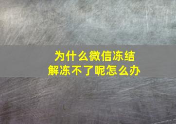 为什么微信冻结解冻不了呢怎么办