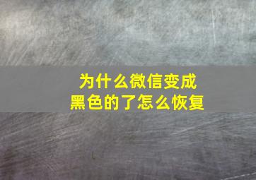 为什么微信变成黑色的了怎么恢复