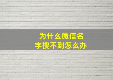 为什么微信名字搜不到怎么办