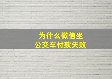 为什么微信坐公交车付款失败