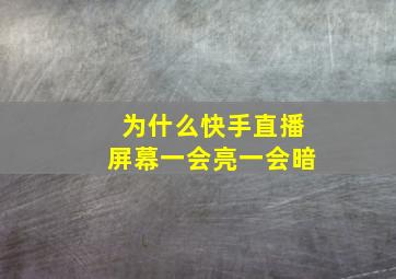 为什么快手直播屏幕一会亮一会暗