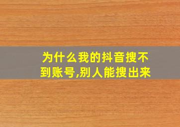 为什么我的抖音搜不到账号,别人能搜出来