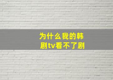 为什么我的韩剧tv看不了剧