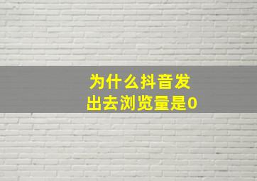 为什么抖音发出去浏览量是0