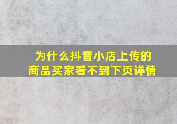 为什么抖音小店上传的商品买家看不到下页详情