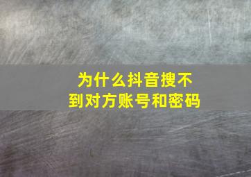 为什么抖音搜不到对方账号和密码