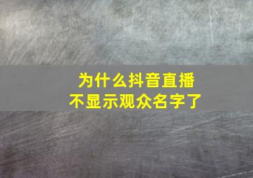 为什么抖音直播不显示观众名字了