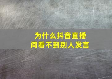 为什么抖音直播间看不到别人发言