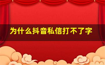 为什么抖音私信打不了字