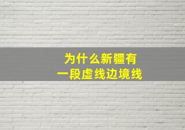 为什么新疆有一段虚线边境线